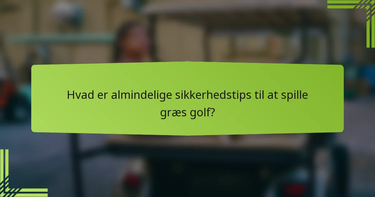 Hvad er almindelige sikkerhedstips til at spille græs golf?