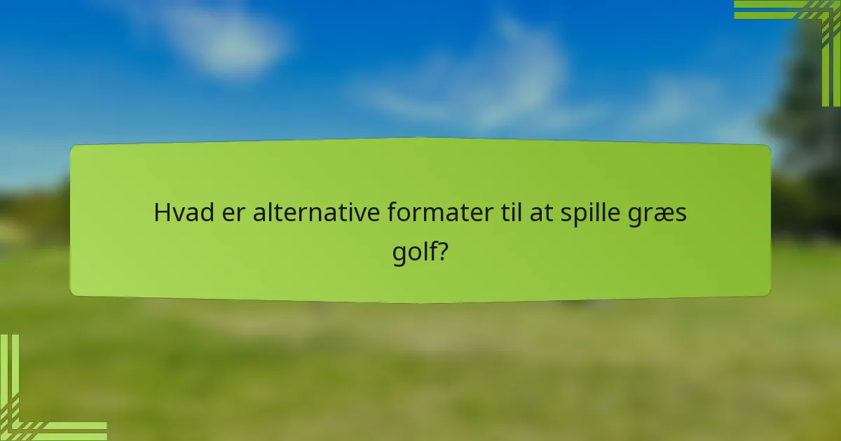 Hvad er alternative formater til at spille græs golf?