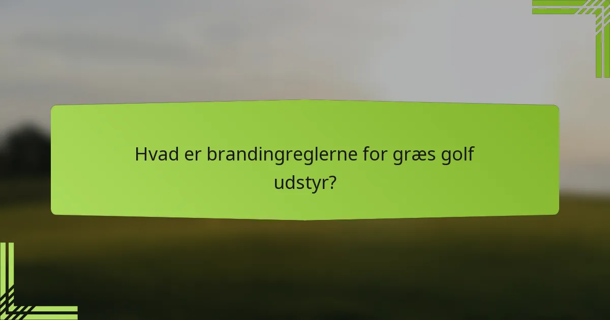 Hvad er brandingreglerne for græs golf udstyr?