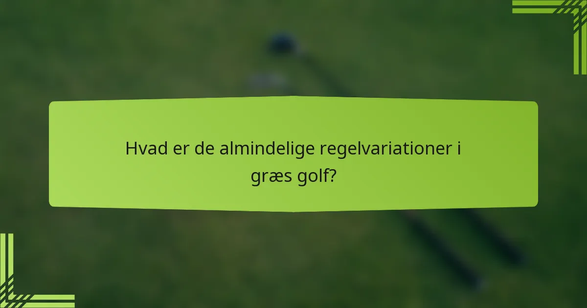 Hvad er de almindelige regelvariationer i græs golf?