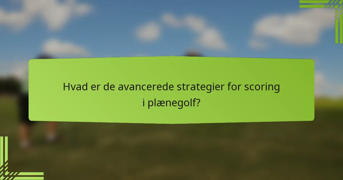 Hvad er de avancerede strategier for scoring i plænegolf?