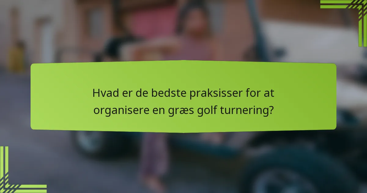 Hvad er de bedste praksisser for at organisere en græs golf turnering?