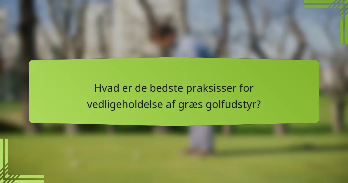 Hvad er de bedste praksisser for vedligeholdelse af græs golfudstyr?