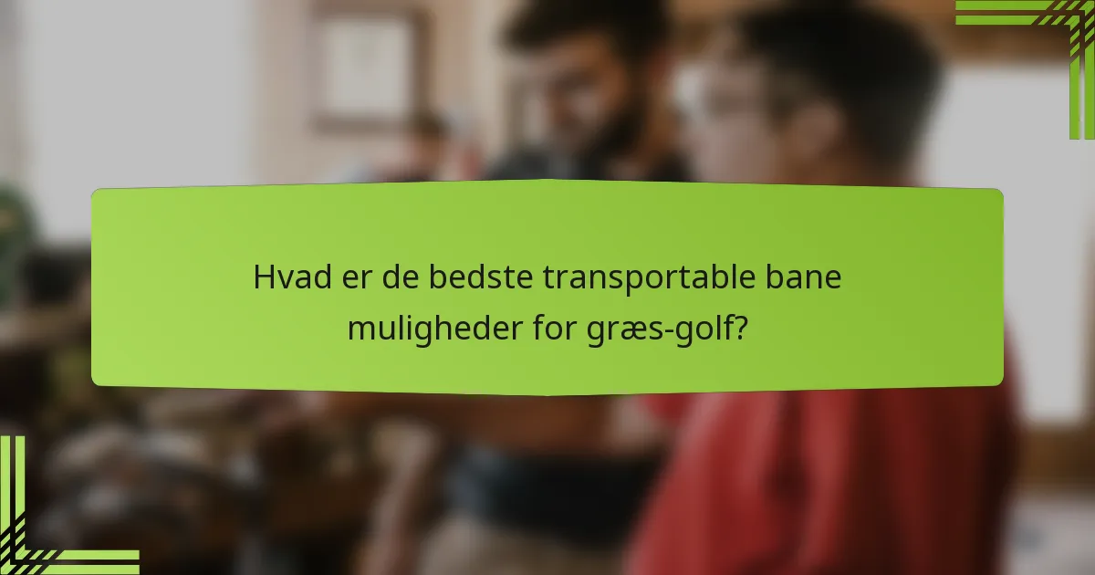 Hvad er de bedste transportable bane muligheder for græs-golf?