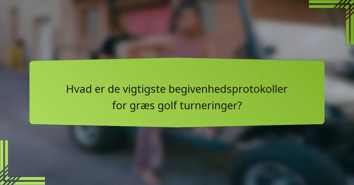 Hvad er de vigtigste begivenhedsprotokoller for græs golf turneringer?