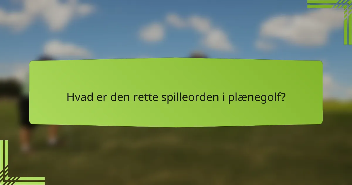 Hvad er den rette spilleorden i plænegolf?
