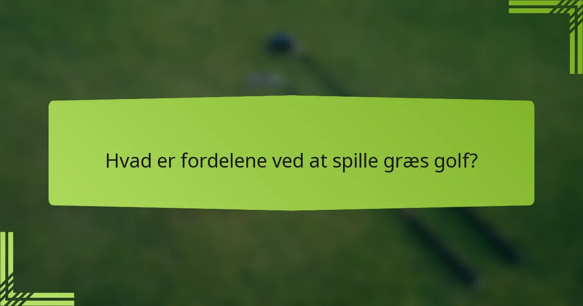 Hvad er fordelene ved at spille græs golf?