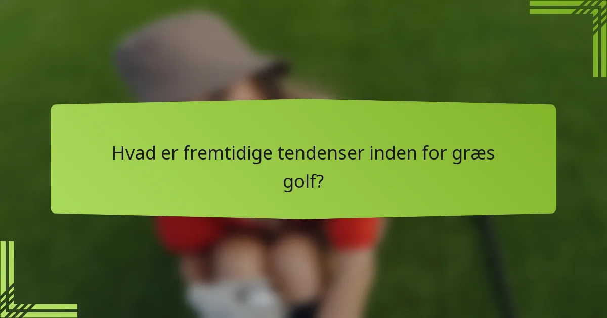 Hvad er fremtidige tendenser inden for græs golf?