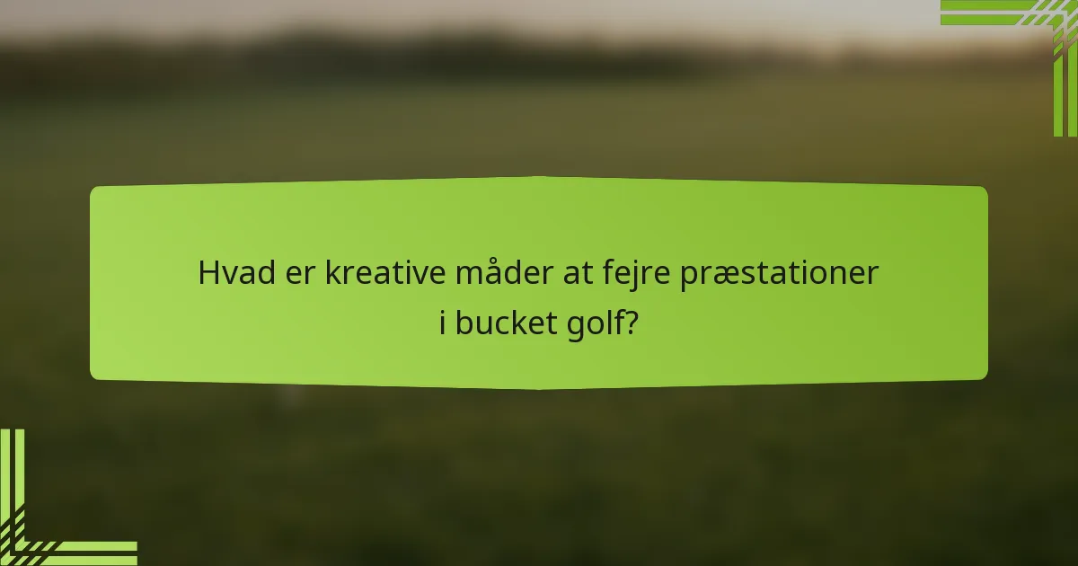 Hvad er kreative måder at fejre præstationer i bucket golf?