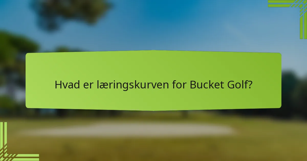 Hvad er læringskurven for Bucket Golf?