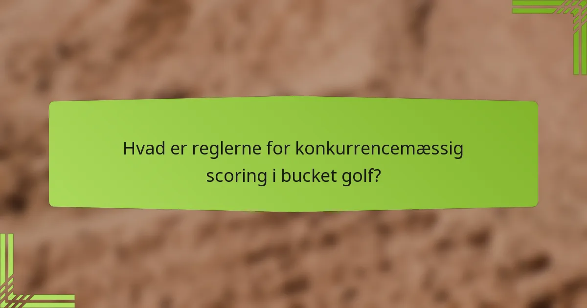 Hvad er reglerne for konkurrencemæssig scoring i bucket golf?