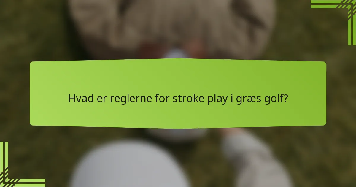 Hvad er reglerne for stroke play i græs golf?