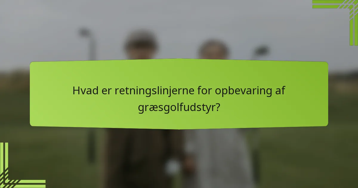 Hvad er retningslinjerne for opbevaring af græsgolfudstyr?