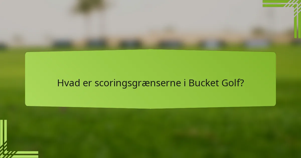 Hvad er scoringsgrænserne i Bucket Golf?