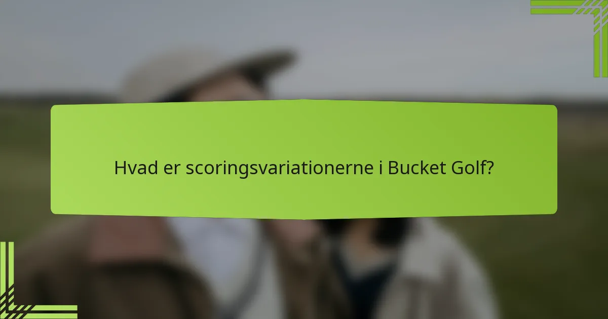 Hvad er scoringsvariationerne i Bucket Golf?