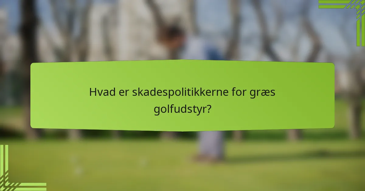 Hvad er skadespolitikkerne for græs golfudstyr?
