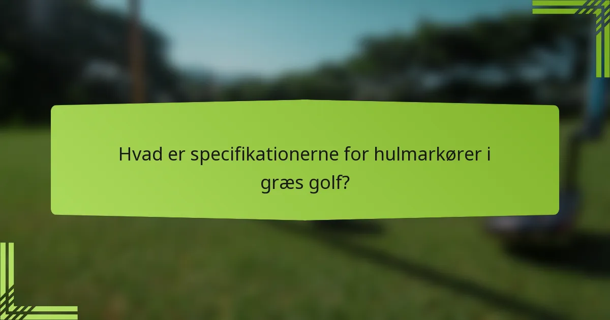 Hvad er specifikationerne for hulmarkører i græs golf?