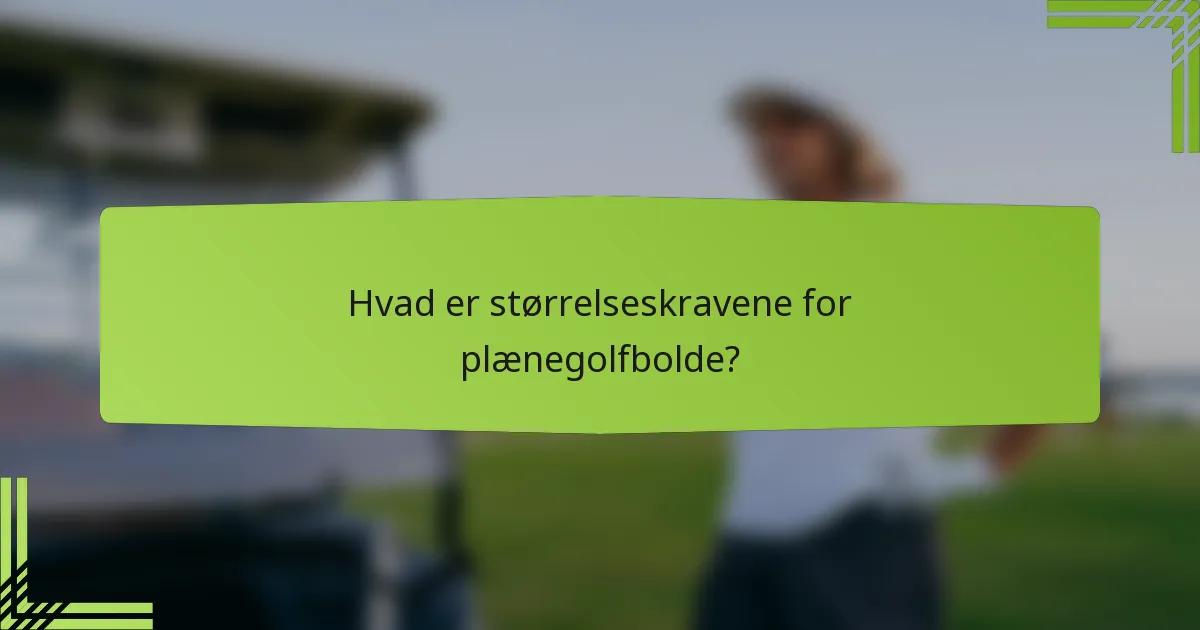 Hvad er størrelseskravene for plænegolfbolde?