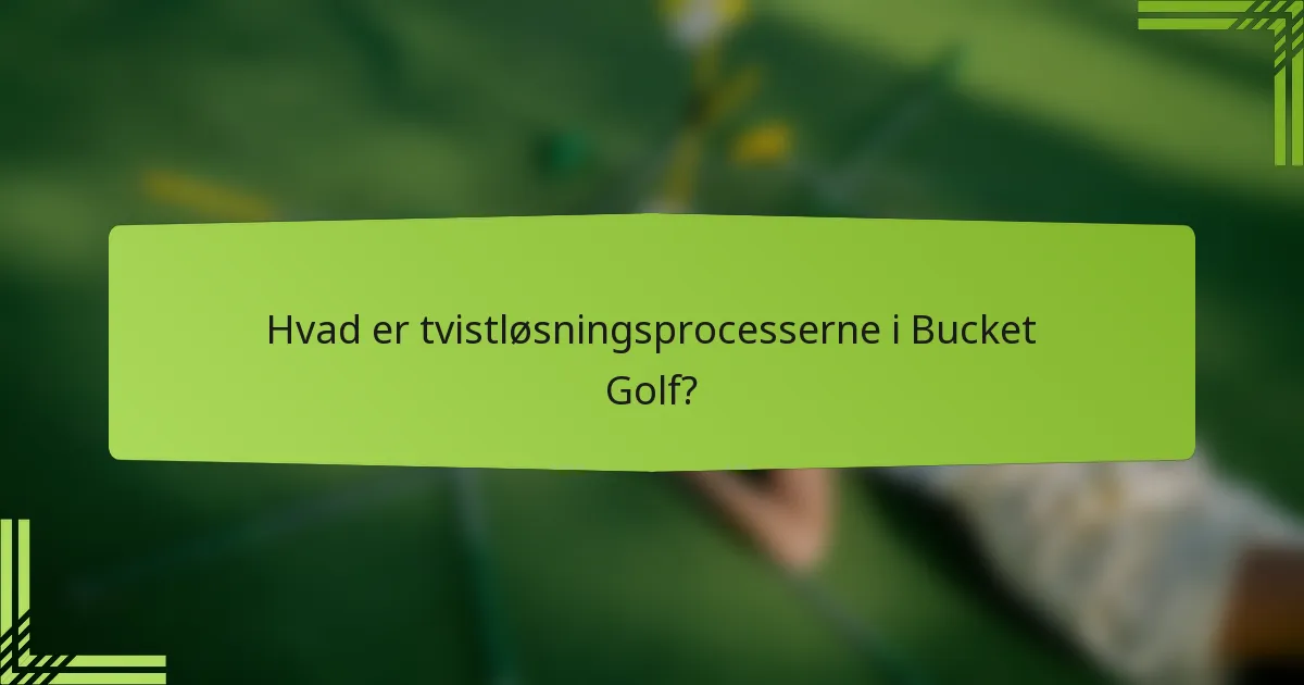 Hvad er tvistløsningsprocesserne i Bucket Golf?