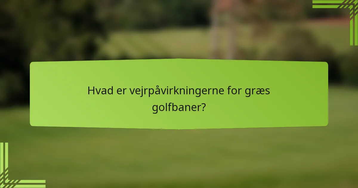 Hvad er vejrpåvirkningerne for græs golfbaner?