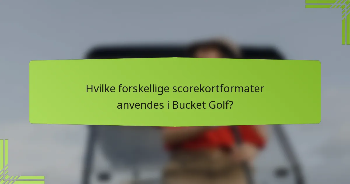 Hvilke forskellige scorekortformater anvendes i Bucket Golf?
