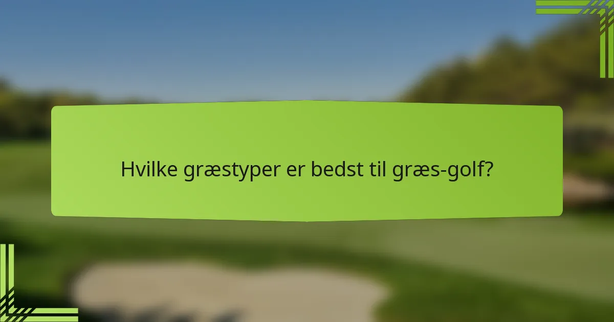 Hvilke græstyper er bedst til græs-golf?