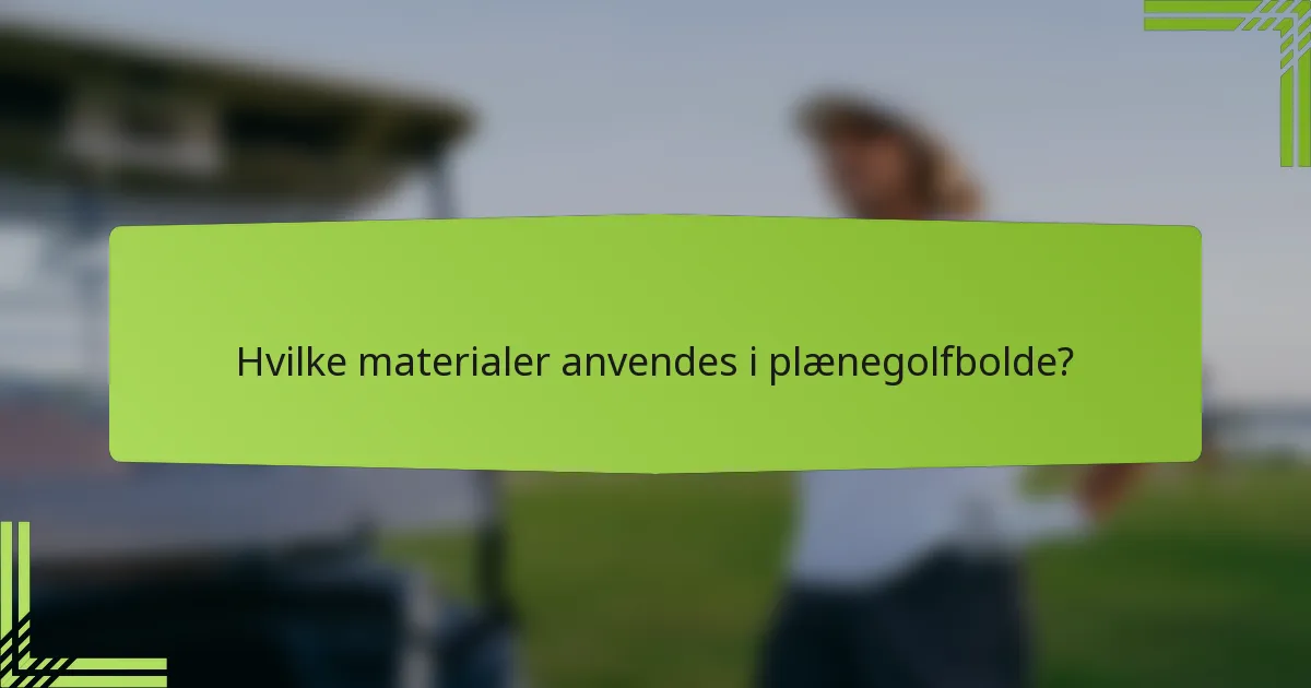 Hvilke materialer anvendes i plænegolfbolde?