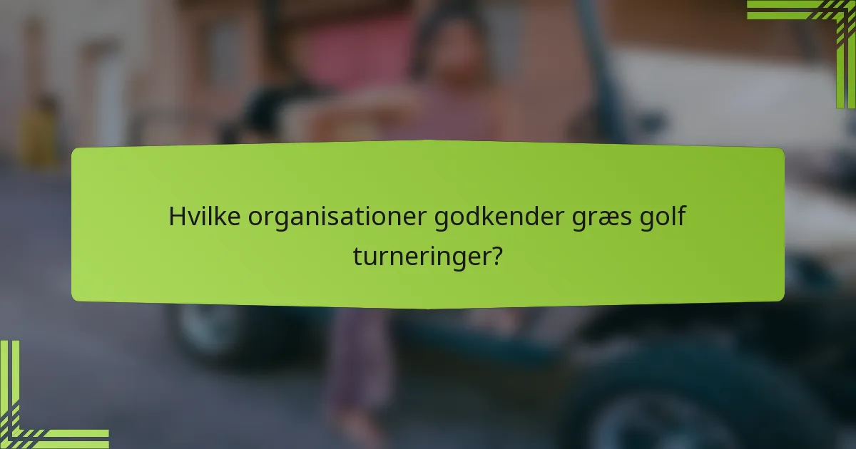Hvilke organisationer godkender græs golf turneringer?
