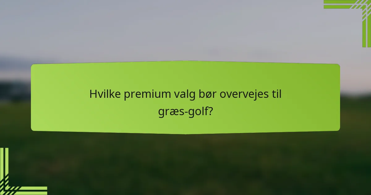 Hvilke premium valg bør overvejes til græs-golf?