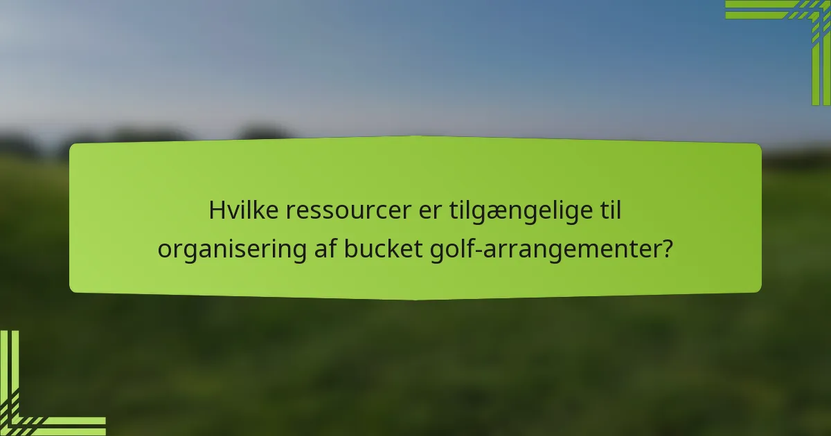 Hvilke ressourcer er tilgængelige til organisering af bucket golf-arrangementer?