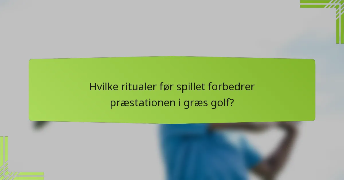 Hvilke ritualer før spillet forbedrer præstationen i græs golf?