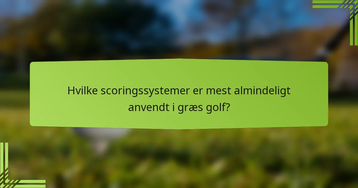Hvilke scoringssystemer er mest almindeligt anvendt i græs golf?