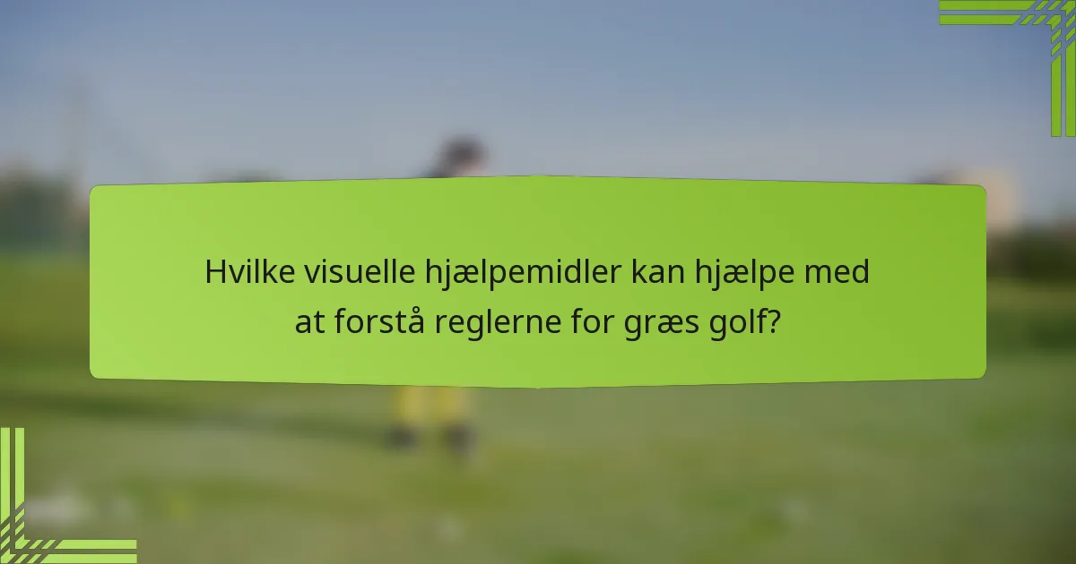 Hvilke visuelle hjælpemidler kan hjælpe med at forstå reglerne for græs golf?