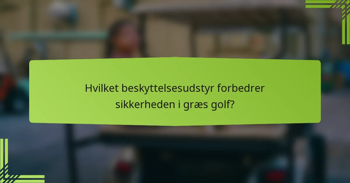 Hvilket beskyttelsesudstyr forbedrer sikkerheden i græs golf?