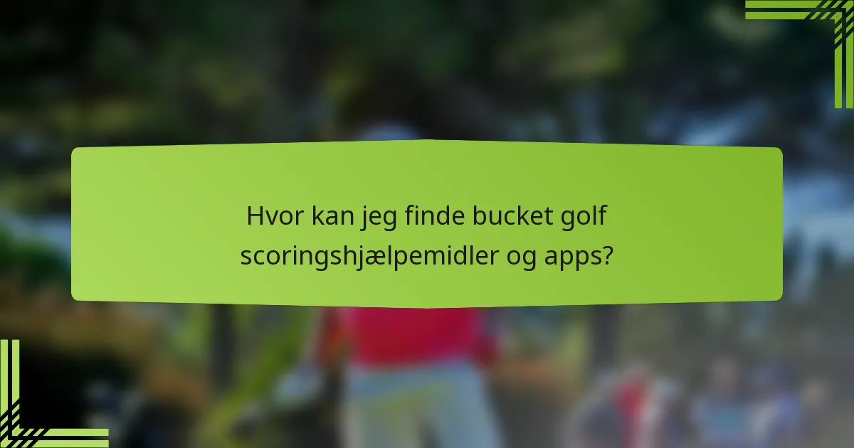 Hvor kan jeg finde bucket golf scoringshjælpemidler og apps?