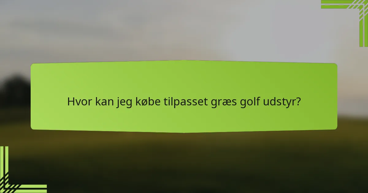 Hvor kan jeg købe tilpasset græs golf udstyr?
