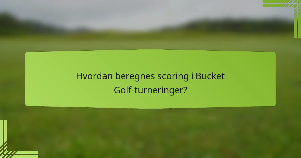 Hvordan beregnes scoring i Bucket Golf-turneringer?