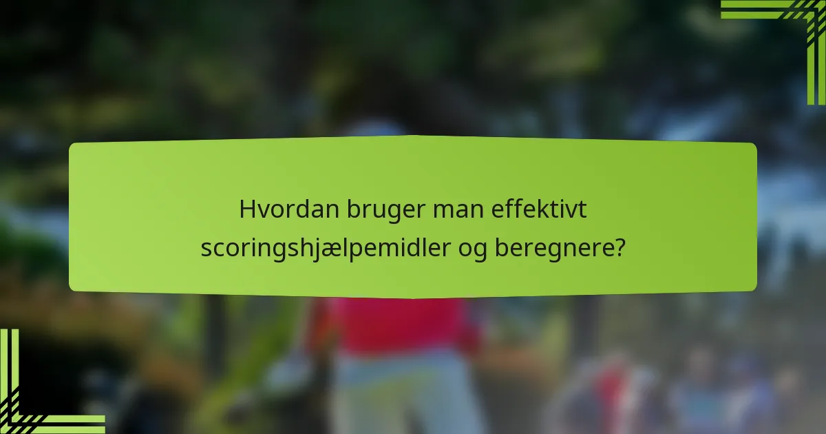 Hvordan bruger man effektivt scoringshjælpemidler og beregnere?