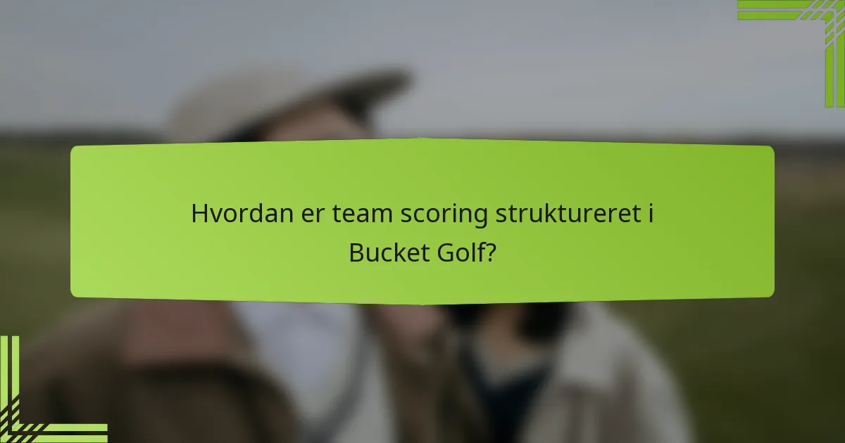 Hvordan er team scoring struktureret i Bucket Golf?