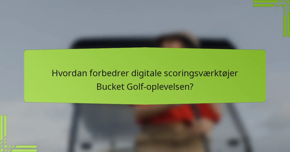 Hvordan forbedrer digitale scoringsværktøjer Bucket Golf-oplevelsen?