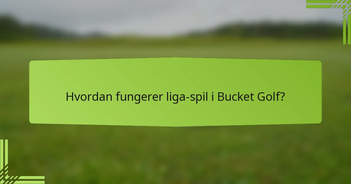 Hvordan fungerer liga-spil i Bucket Golf?