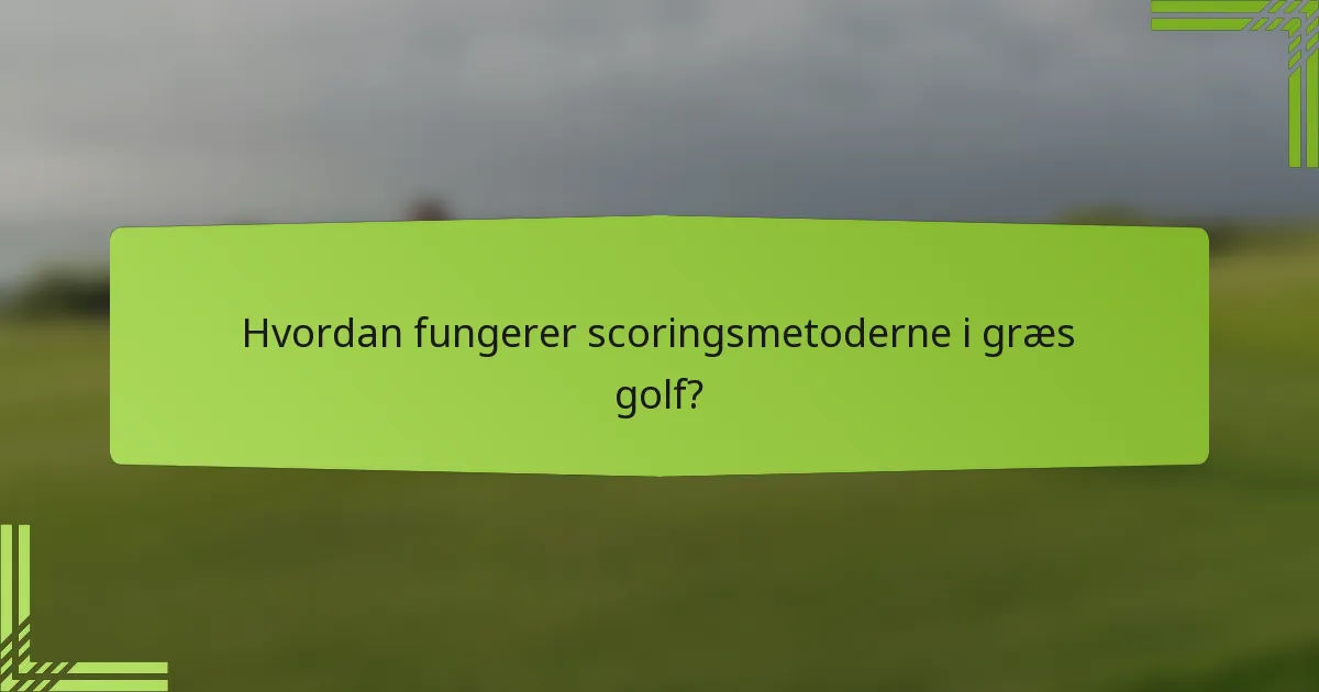 Hvordan fungerer scoringsmetoderne i græs golf?