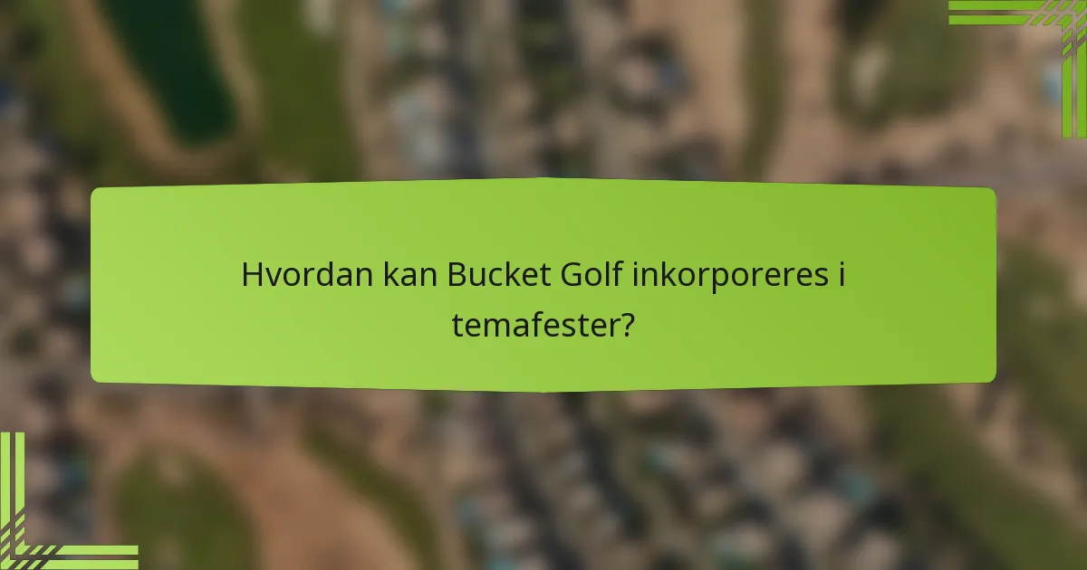 Hvordan kan Bucket Golf inkorporeres i temafester?