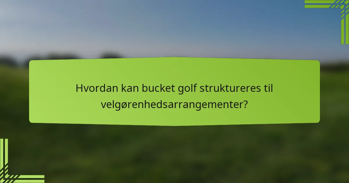 Hvordan kan bucket golf struktureres til velgørenhedsarrangementer?
