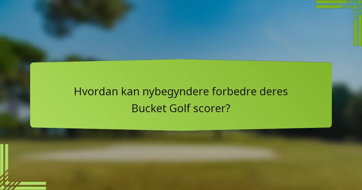Hvordan kan nybegyndere forbedre deres Bucket Golf scorer?