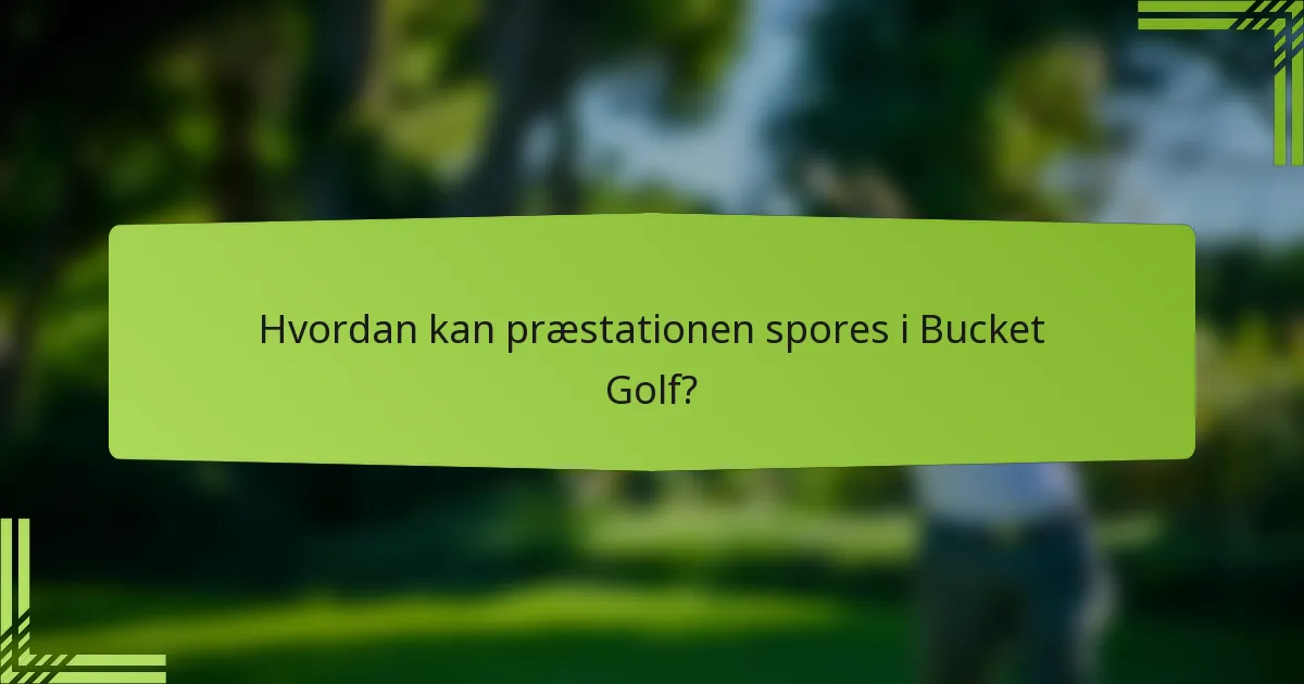 Hvordan kan præstationen spores i Bucket Golf?