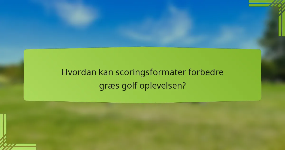 Hvordan kan scoringsformater forbedre græs golf oplevelsen?