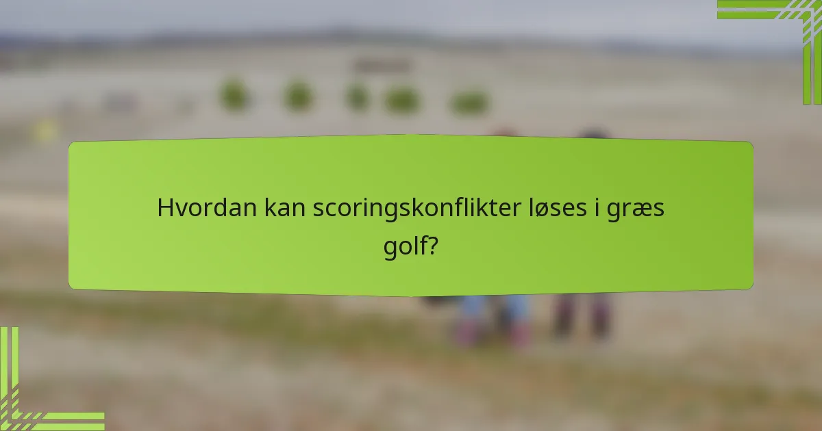 Hvordan kan scoringskonflikter løses i græs golf?