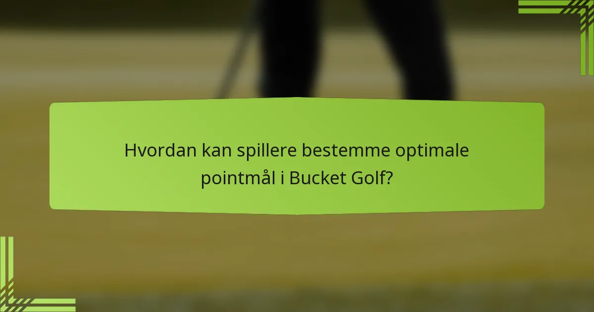 Hvordan kan spillere bestemme optimale pointmål i Bucket Golf?