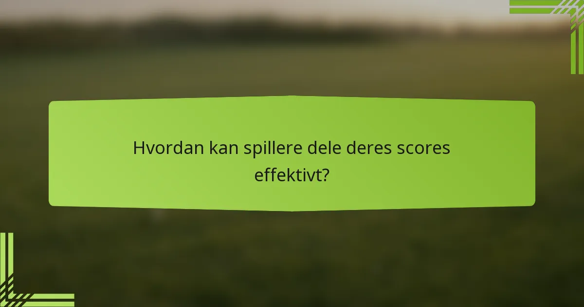 Hvordan kan spillere dele deres scores effektivt?
